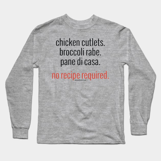 Chicken Cutlets. Broccoli Rabe. Pane di Casa. No Recipe Required. (black letters) Long Sleeve T-Shirt by Mangia With Michele